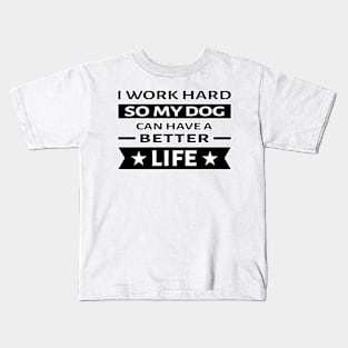 I Work Hard So My Dog Can Have a Better Life - Funny Quote Kids T-Shirt